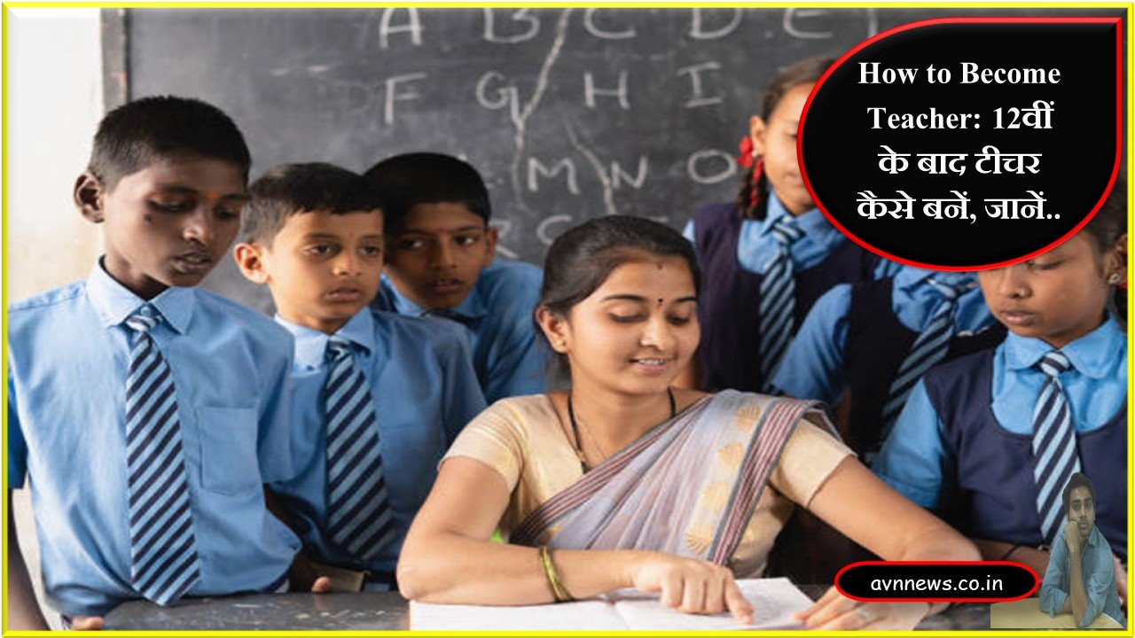 How to Become Teacher: 12वीं के बाद टीचर कैसे बनें