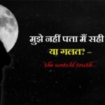 मुझे नहीं पता मैं सही हूँ या गलत? – the untold truth..