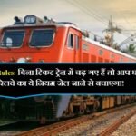 Train Ticket Rules: बिना टिकट ट्रेन में चढ़ गए हैं तो आप घबराएं नहीं, रेलवे का ये नियम जेल जाने से बचाएगा!
